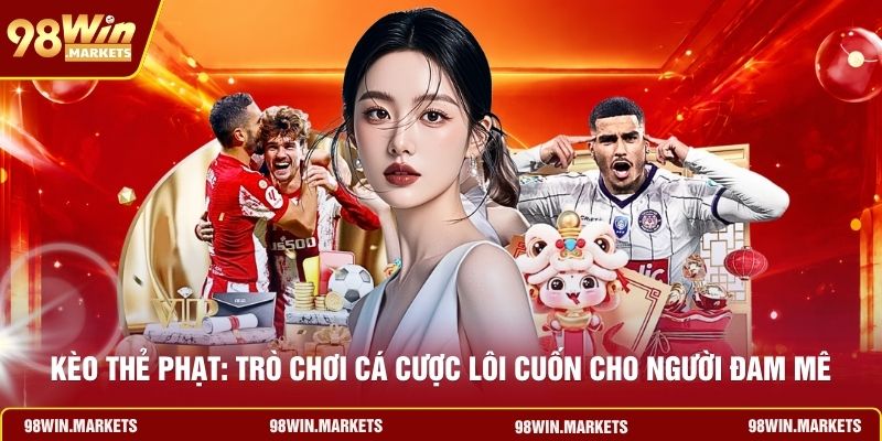Kèo Thẻ Phạt: Trò Chơi Cá Cược Lôi Cuốn Cho Người Đam Mê