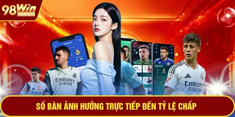 Số bàn ảnh hưởng trực tiếp đến tỷ lệ chấp